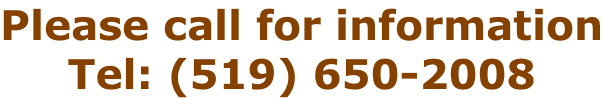 Please call for information Tel: (519) 650-2008